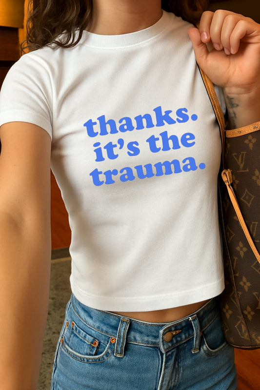 Thanks Its The Trauma Crop Tee