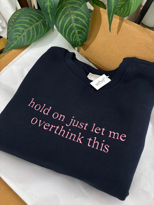 Hold on just let me overthink this Sweatshirt