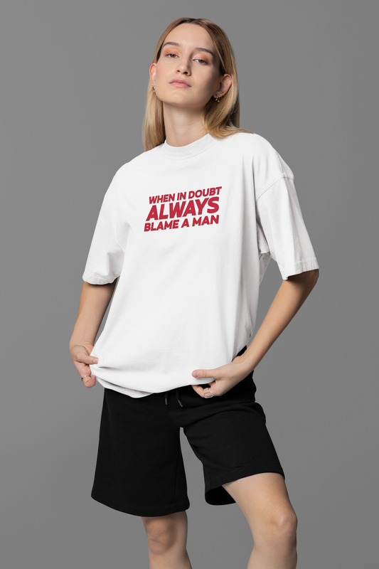 When In Doubt Always Blame A Man OVERSIZED TEE