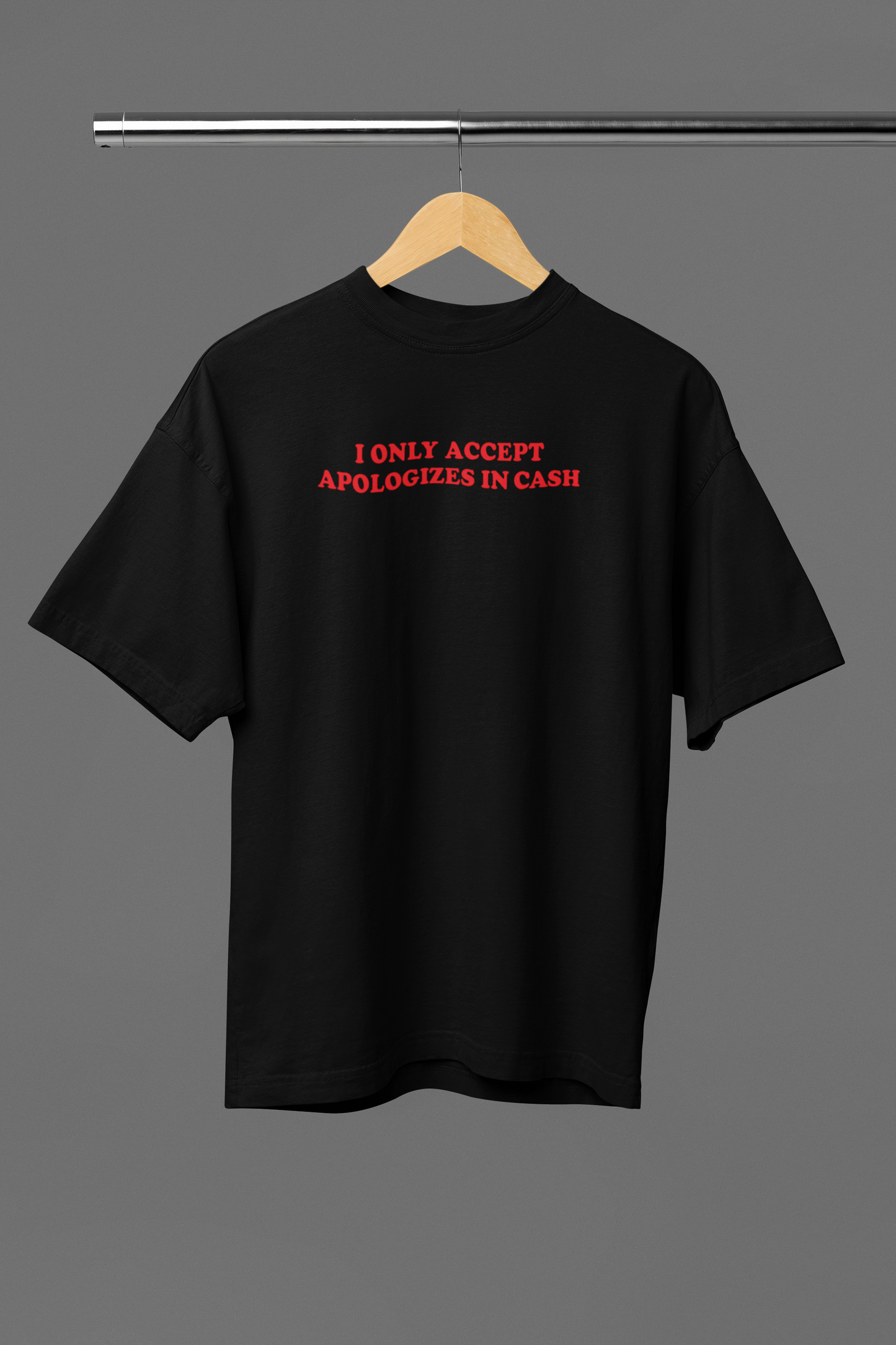 I Only Accept Apologies In Cash OVERSIZED TEE
