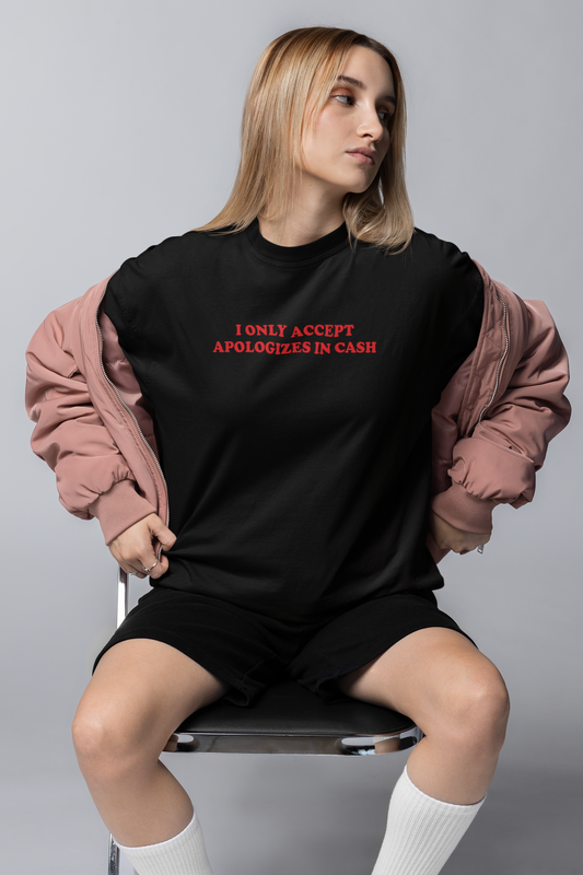 I Only Accept Apologies In Cash OVERSIZED TEE