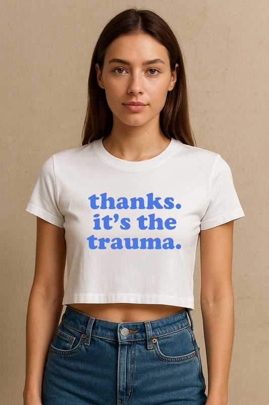 Thanks Its The Trauma Crop Tee