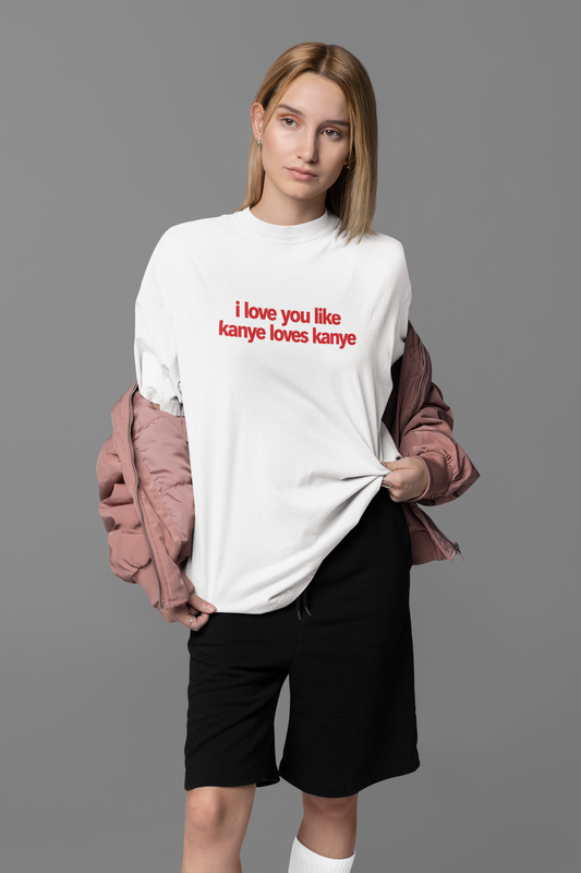 Love You Like Kanye Oversized Tee