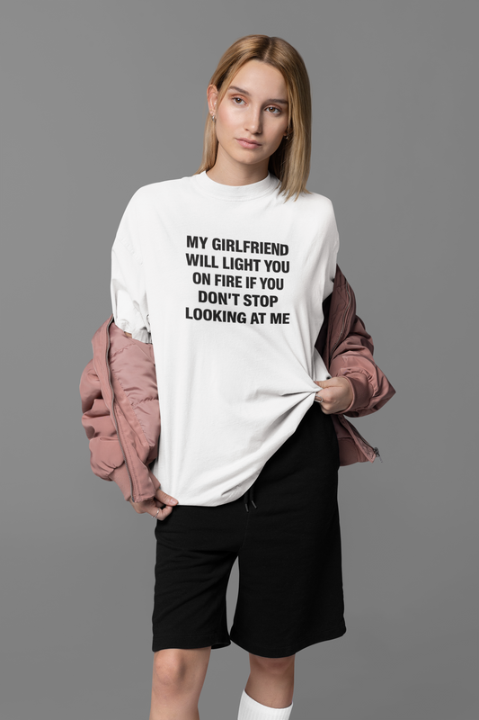 My Girlfriend Will Light You On Fire Oversized Tee