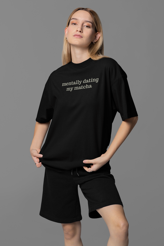 Mentally Dating My Matcha OVERSIZED TEE