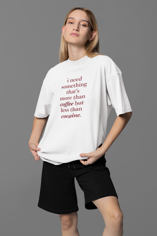 Need Something More Than Coffee Oversized Tee