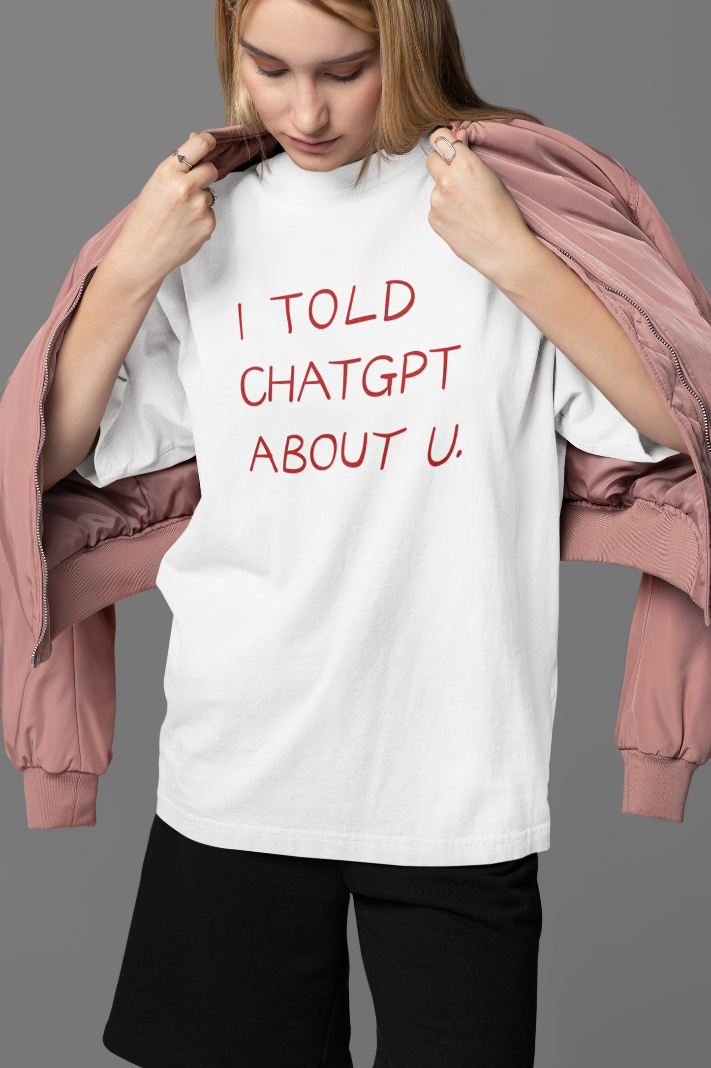 I Told Chat GPT About You Oversized Tee